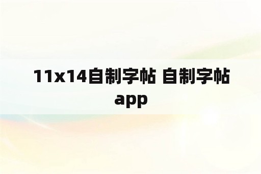 11x14自制字帖 自制字帖app